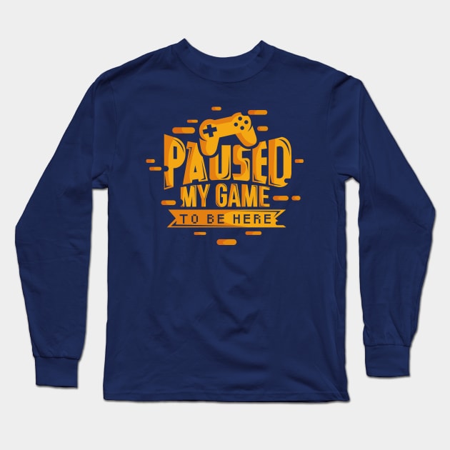 Paused My Game To Be Here Video Gamer Long Sleeve T-Shirt by ghsp